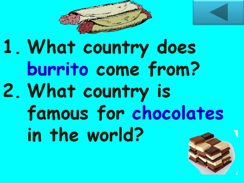 What country does burrito come from? What country is famous for chocolates in the